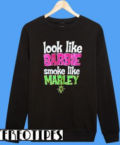 Look Like Barbie Smoke Like Marley Sweatshirt