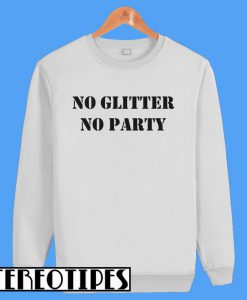 No Glitter No Party Sweatshirt