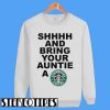 Shhhh And Bring Your Auntie A Starbucks Coffee Sweatshirt