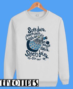 Soft Dalek Warm Dalek Little Ball Of Hate Happy Dalek Sweatshirt