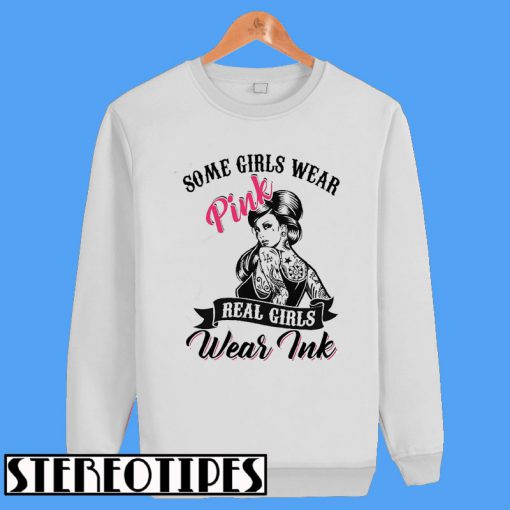 Some Girls Wear Pink Real Girls Wear Ink Sweatshirt