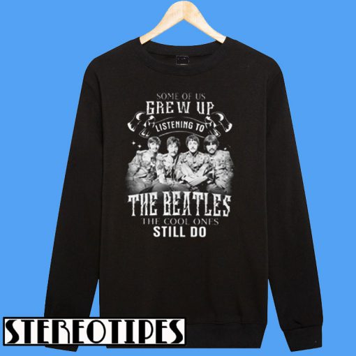 Some Of Us Grew Up Listening To The Beatles Sweatshirt