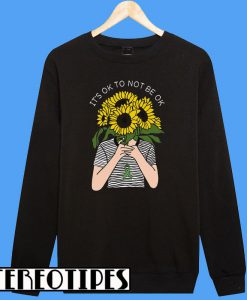 Sunflower Liver Cancer It's Ok To Not Be Ok Sweatshirt