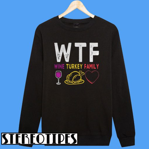 WTF Wine Turkey Family Sweatshirt