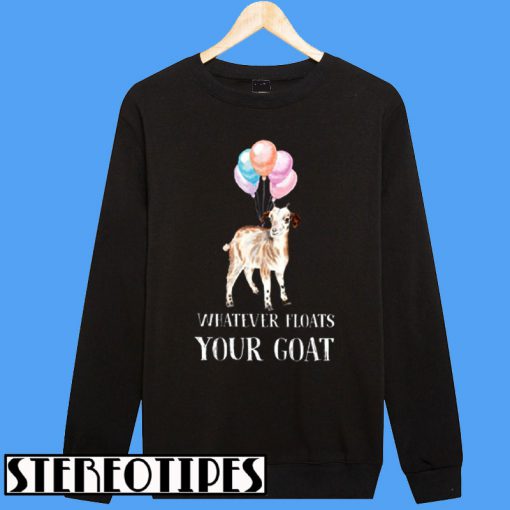Whatever Floats Your Goat Designed By KennethKnoky Sweatshirt