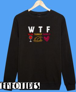 WTF Wine Turkey Family Thanksgiving Sweatshirt