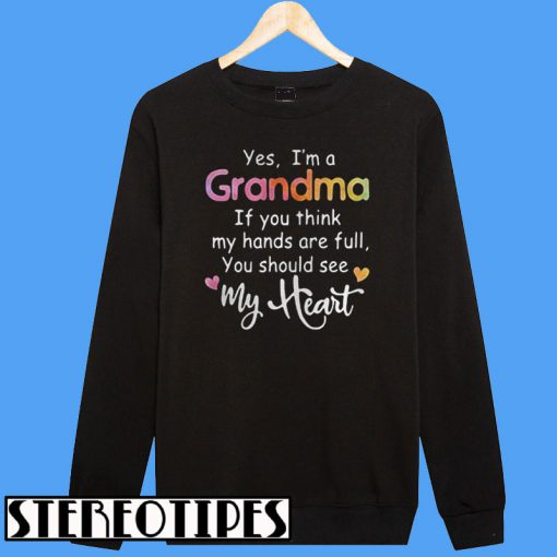 Yes I’m a Grandma If You Think My Hands Are Full You Should See My Heart Sweatshirt