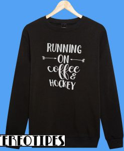 Running On Coffee and Hockey Sweatshirt