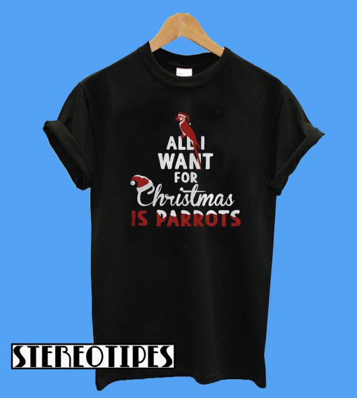 All I Want For Christmas Is Parrots T-Shirt
