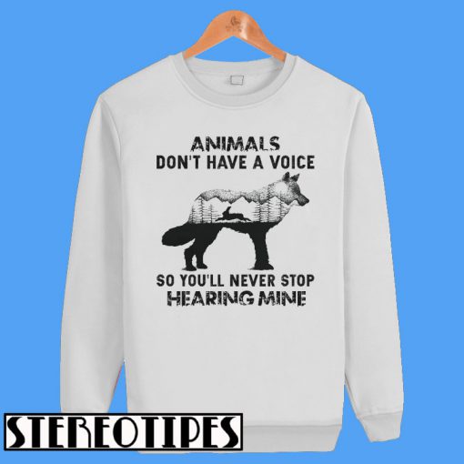 Animals Don't Have A Voice So You'll Never Stop Hearing Mine Sweatshirt