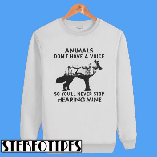 Animals Dont Have A Voice So Youll Never Stop Hearing Mine Sweatshirt