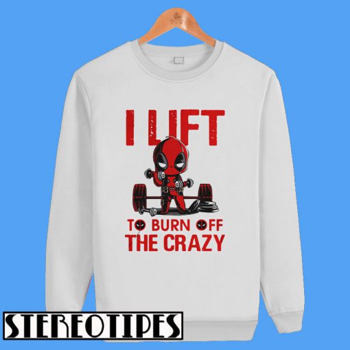 Deadpool I Lift To Burn Off The Crazy Sweatshirt