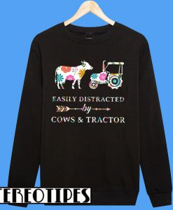 Distracted By Cows And Tractor Sweatshirt