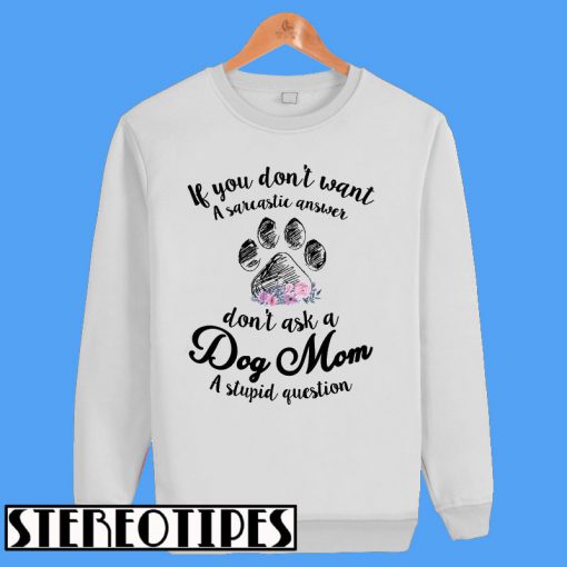 Don't Ask A Dog Mom A Stupid Question Sweatshirt