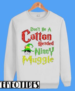 Don't Be A Cotton Headed Sweatshirt