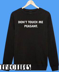 Don’t Touch Me Peasant Sweatshirt