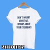 Don’t Worry About me Worry About Your Eyebrows T-Shirt