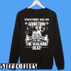 Everybody Has An Addiction Mine Just Happens To Be The Walking Dead Sweatshirt