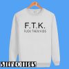 F.T.K Fuck Them Kids Sweatshirt