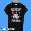 Go Jesus It's Your Birthday Ugly Christmas T-Shirt