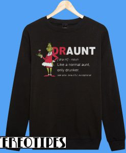 Grinch Drauny Like A Normal Aunt Only Drunker Sweatshirt
