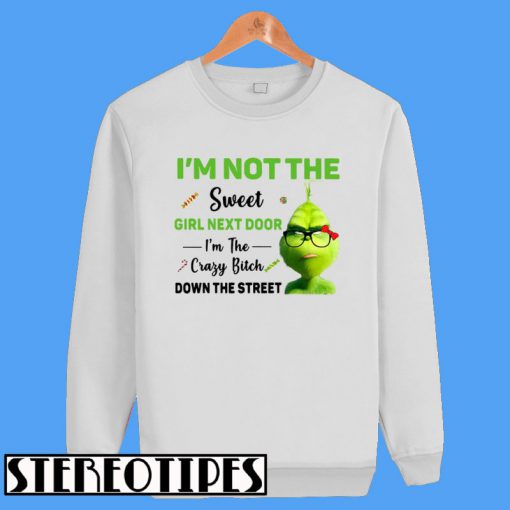 Grinch I'm Not The Sweet Girl Next Door I'm The Crazy Bitch Down The Street Sweatshirt