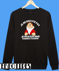 Grump Je Ne Discute Pas Je Vous Explique Pourquoi J’ai Raison Sweatshirt