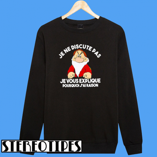 Grump Je Ne Discute Pas Je Vous Explique Pourquoi J’ai Raison Sweatshirt