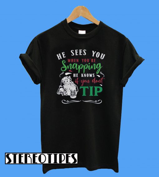 He Sees You When You’re Snapping He Knows If You Don’t Tip T-Shirt