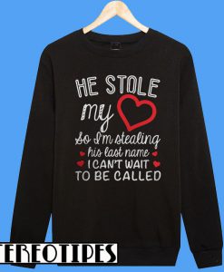 He Stole My Heart So I'm Stealing Sweatshirt