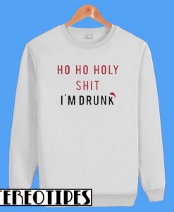 Ho Ho Holy Sit I’m Drunk Christmas Sweatshirt