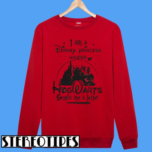 I Am A Disney Princess Unless Hogwarts Sends Me A Letter Sweatshirt