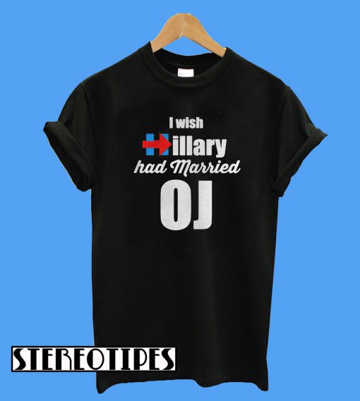 I Wish Hillary Had Married OJ T-Shirt