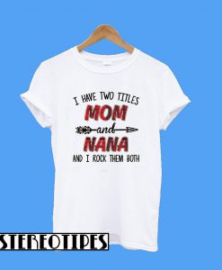 I Have Two Titles Mom and Nana and I Rock Them Both T-Shirt