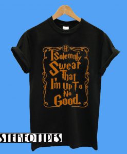 I Dolemnly Swear That I’m Up To No Good Ugly T-Shirt