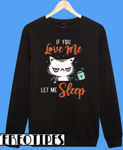 If You Love Me Let Me Sleep Sweatshirt