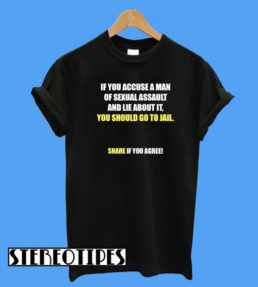 If You Accuse a Man of Sexual You Should Go To Jail T-Shirt