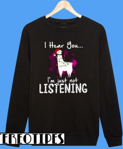 Llama I Hear You I'm Just Not Listening Sweatshirt