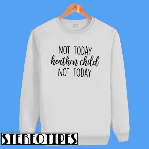 Not Today Heathen Child Not Today Sweatshirt