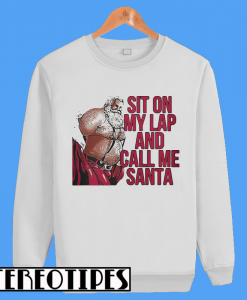 Sit On My Lap and Call Me Santa Sweatshirt
