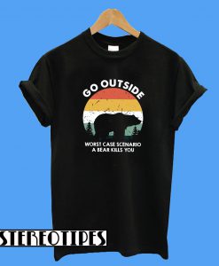 Go Outside Worst Case Scenario a Bear Kills You T-Shirt