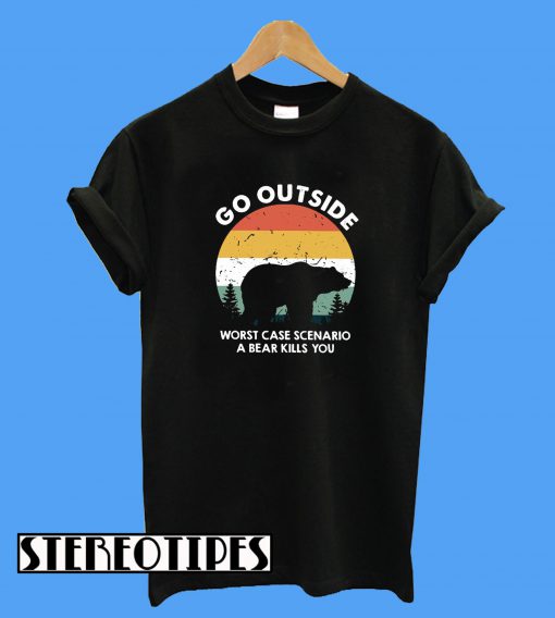 Go Outside Worst Case Scenario a Bear Kills You T-Shirt