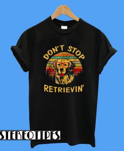 Don't Stop Retrieving T-Shirt