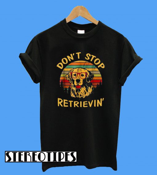 Don't Stop Retrieving T-Shirt