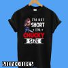 I'm Not Short I'm Chucky Size T-Shirt