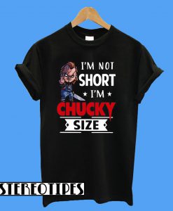 I'm Not Short I'm Chucky Size T-Shirt