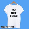 I’m Not Tired T-Shirt