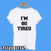 I’m So Tired T-Shirt