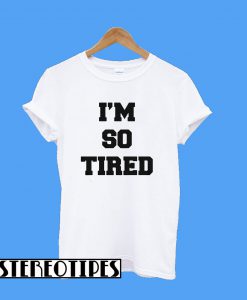 I’m So Tired T-Shirt
