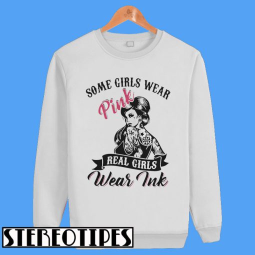 Tattoo Girls Some Girls Wear Pink Real Girls Wear Ink Sweatshirt